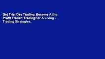 Get Trial Day Trading: Become A Big Profit Trader: Trading For A Living - Trading Strategies,
