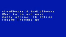 viewEbooks & AudioEbooks What to do and make money online: I6 online income incomes generator.