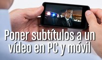 Cómo poner subtítulos a un vídeo en PC y móvil