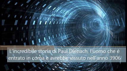 L’incredibile storia di Paul Dienach, l’uomo che è entrato in coma è avrebbe vissuto nell’anno 3906