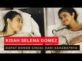 Terserang Lupus, Selena Gomez Transplantasi Ginjal dengan Sahabatnya