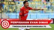Ke Mana Evan Dimas Pindah, Liga Malaysia atau Liga Thailand ?