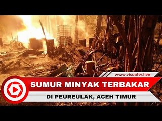 Video Terbakarnya Sumur Minyak di Aceh Timur, 10 Orang Tewas