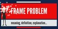What is FRAME PROBLEM? What does FRAME PROBLEM mean? FRAME PROBLEM meaning, definition & explanation