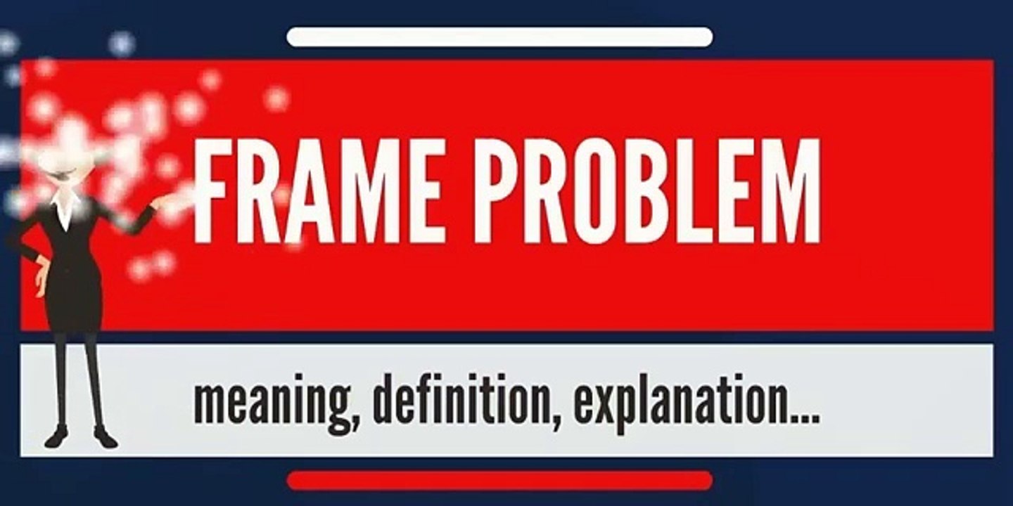 What is FRAME PROBLEM? What does FRAME PROBLEM mean? FRAME PROBLEM