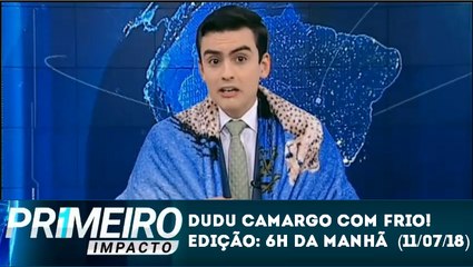 Primeiro Impacto (11/07/18) (6h) - Dudu Camargo com frio | SBT