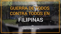 Guerra de todos contra todos en Filipinas | Sinfiltros.com