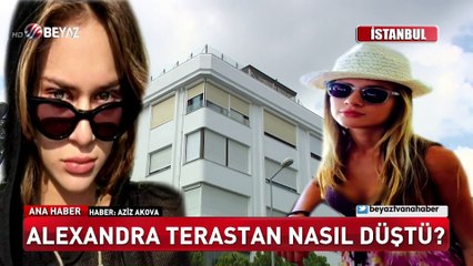 Alexandra terastan nasıl düştü (Beyaz Tv Özel Haber)