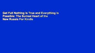 Get Full Nothing Is True and Everything Is Possible: The Surreal Heart of the New Russia For Kindle