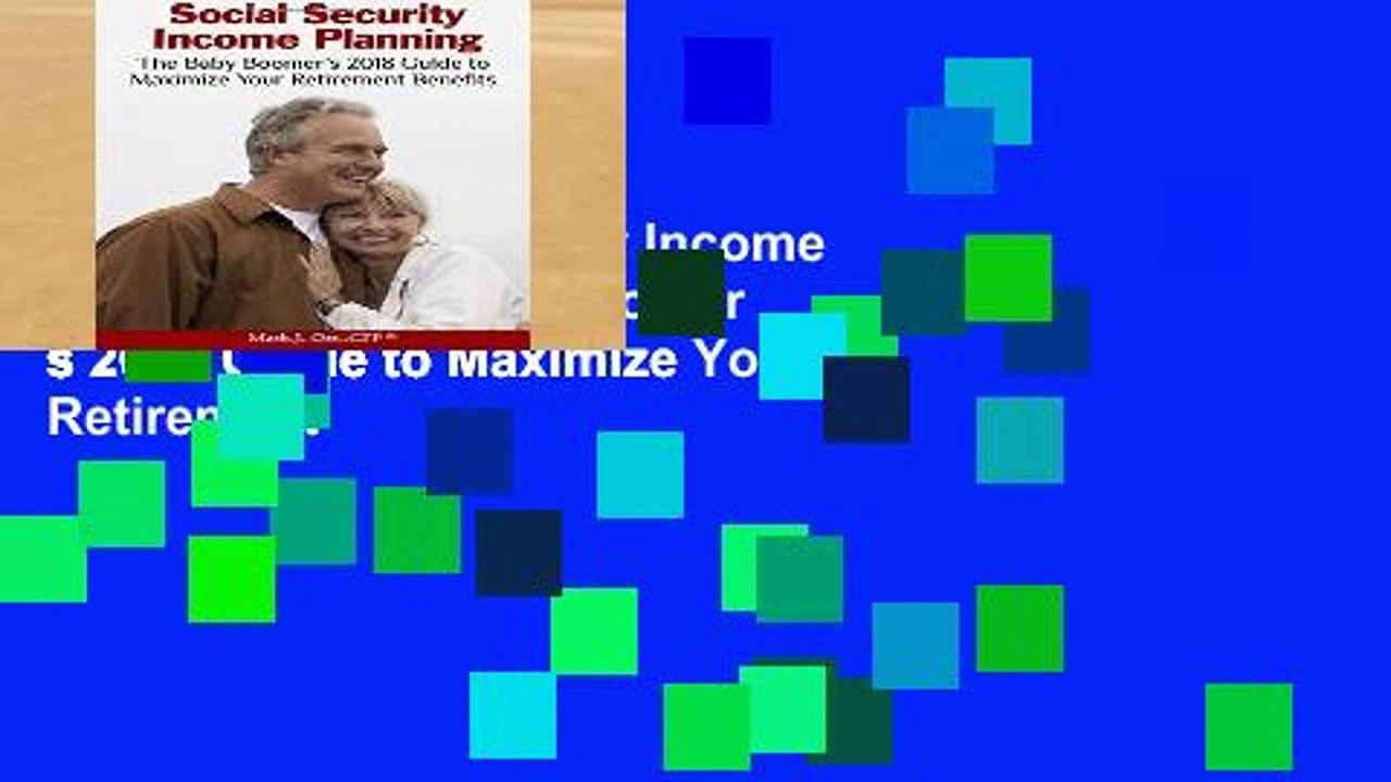 Get Full Social Security Income Planning: The Baby Boomer s 2018 Guide to Maximize Your Retirement