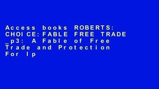 Access books ROBERTS: CHOICE:FABLE FREE TRADE _p3: A Fable of Free Trade and Protection For Ipad