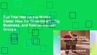 Full Trial War on the Middle Class: How the Government, Big Business, and Special Interest Groups