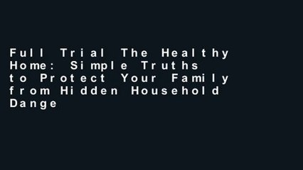 Full Trial The Healthy Home: Simple Truths to Protect Your Family from Hidden Household Dangers