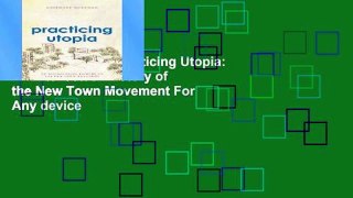 Reading Online Practicing Utopia: An Intellectual History of the New Town Movement For Any device
