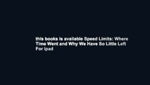 this books is available Speed Limits: Where Time Went and Why We Have So Little Left For Ipad
