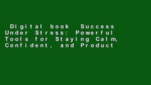 Digital book  Success Under Stress: Powerful Tools for Staying Calm, Confident, and Productive