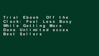 Trial Ebook  Off the Clock: Feel Less Busy While Getting More Done Unlimited acces Best Sellers