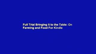 Full Trial Bringing It to the Table: On Farming and Food For Kindle