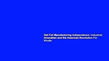 Get Full Manufacturing Independence: Industrial Innovation and the American Revolution For Kindle