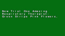 New Trial One Amazing Respiratory Therapist: Green Stripe Pink Flowers, Lightly Lined, 120 Pages,