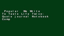 Popular  We Write To Taste Life Twice: Quote journal Notebook Composition Book Inspirational