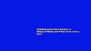 Unlimited acces God s Bankers: A History of Money and Power at the Vatican Book