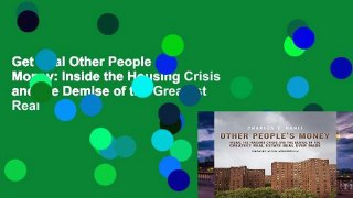 Get Trial Other People s Money: Inside the Housing Crisis and the Demise of the Greatest Real