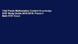 Trial Praxis Mathematics Content Knowledge 5161 Study Guide 2018-2019: Praxis II Math 5161 Exam
