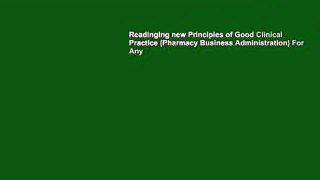 Readinging new Principles of Good Clinical Practice (Pharmacy Business Administration) For Any