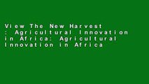View The New Harvest : Agricultural Innovation in Africa: Agricultural Innovation in Africa Ebook