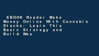 EBOOK Reader Make Money Online With Cannabis Stocks: Learn This Basic Strategy and Build Wealth