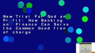 New Trial For God and Profit: How Banking and Finance Can Serve the Common Good free of charge