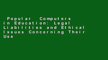 Popular  Computers in Education: Legal Liabilities and Ethical Issues Concerning Their Use and