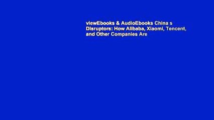 viewEbooks & AudioEbooks China s Disruptors: How Alibaba, Xiaomi, Tencent, and Other Companies Are