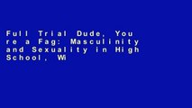 Full Trial Dude, You re a Fag: Masculinity and Sexuality in High School, With A New Preface any