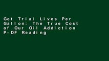 Get Trial Lives Per Gallon: The True Cost of Our Oil Addiction P-DF Reading