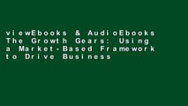 viewEbooks & AudioEbooks The Growth Gears: Using a Market-Based Framework to Drive Business