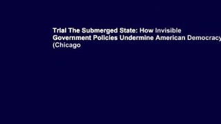 Trial The Submerged State: How Invisible Government Policies Undermine American Democracy (Chicago
