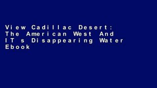 View Cadillac Desert: The American West And IT s Disappearing Water Ebook