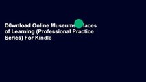 D0wnload Online Museums: Places of Learning (Professional Practice Series) For Kindle