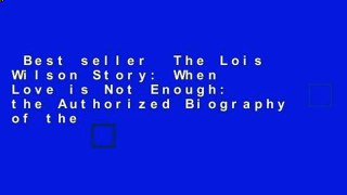 Best seller  The Lois Wilson Story: When Love is Not Enough: the Authorized Biography of the