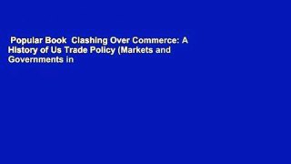 Popular Book  Clashing Over Commerce: A History of Us Trade Policy (Markets and Governments in