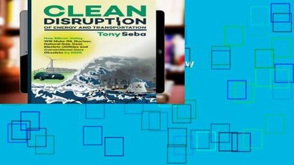 EBOOK Reader Clean Disruption of Energy and Transportation: How Silicon Valley Will Make Oil,