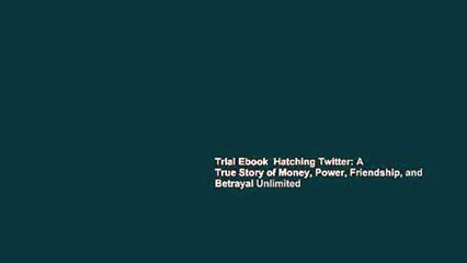 Trial Ebook  Hatching Twitter: A True Story of Money, Power, Friendship, and Betrayal Unlimited