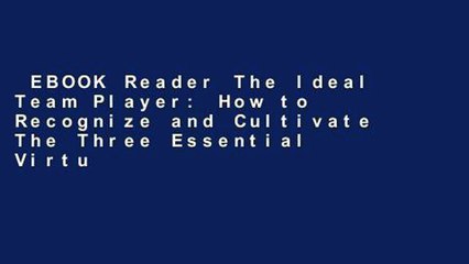 EBOOK Reader The Ideal Team Player: How to Recognize and Cultivate The Three Essential Virtues