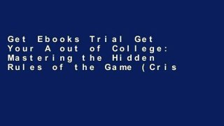 Get Ebooks Trial Get Your A out of College: Mastering the Hidden Rules of the Game (Crisp