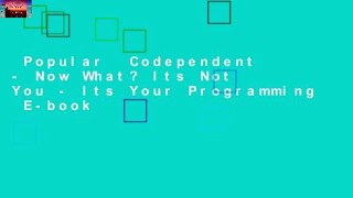 Popular  Codependent - Now What? Its Not You - Its Your Programming  E-book