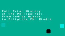 Full Trial History of the Philippines: From Indios Bravos to Filipinos For Kindle