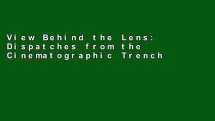 View Behind the Lens: Dispatches from the Cinematographic Trenches Ebook