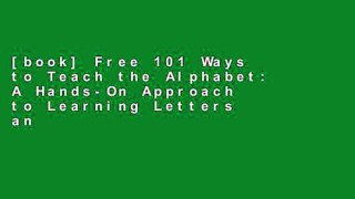 [book] Free 101 Ways to Teach the Alphabet: A Hands-On Approach to Learning Letters and Sounds